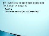 Reading Say which holiday you like best.Why? 10.I want you to open your books and find Ex.21 at page150