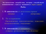 Экстремальные воздействия, которые способствуют возникновению стресса, называются стрессорами. Виды: В зависимости от источника стресса: внешние и внутренние 2. По содержанию: биологические, психологические, социально-психологические, социальные В зависимости от динамики: острые, хронические, период