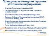 Принципы и методики терапии. Источники информации. American Psychiatric Association, 2002 Canadian Network for Mood and Anxiety Treatments (CANMAT), 2007 British Association of Psychopharmacology, 2003 European College of Neuropsychopharmacology (ECNP) Consensus Meeting, 2000 Expert Consensus Guidel