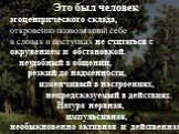 Это был человек эгоцентрического склада, откровенно позволявший себе в словах и поступках не считаться с окружением и обстановкой, неудобный в общении, резкий до надменности, изменчивый в настроениях, непредсказуемый в действиях. Натура нервная, импульсивная, необыкновенно активная и действенная.