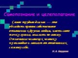 Самопознание и целеполагание. Самое трудное для нас — это обладать правом собственного отношения к другим людям, иметь свою точку зрения, мыслить по-своему. Отношение человека к человеку производно и зависит от отношения к самому себе. Н. А. Бердяев
