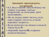 К.Г.Паустовский писал: «Языку мы учимся и должны учиться непременно до последних дней своей жизни». «Не на пользу книги читать, коль одни вершки глотать», - гласит народная мудрость. Федя посмотрел на облака и сказал: «Гроза будет!» «Хороший паренек?», - спросил капитан Енакиев.