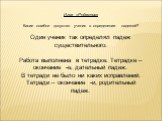 Игра «Редактор» Какие ошибки допустил ученик в определении падежей? Один ученик так определял падеж существительного: Работа выполнена в тетрадке. Тетрадке – окончание -е, дательный падеж. В тетради не было ни каких исправлений. Тетради – окончание -и, родительный падеж.