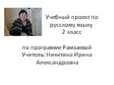 Учебный проект по русскому языку 2 класс по программе Рамзаевой Учитель: Никитина Ирина Александровна