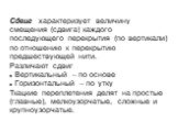 Сдвиг характеризует величину смещения (сдвига) каждого последующего перекрытия (по вертикали) по отношению к перекрытию предшествующей нити. Различают сдвиг Вертикальный – по основе Горизонтальный – по утку Ткацкие переплетения делят на простые (главные), мелкоузорчатые, сложные и крупноузорчатые.