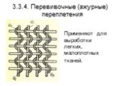 3.3.4. Перевивочные (ажурные) переплетения. Применяют для выработки легких, малоплотных тканей.