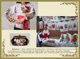 Вышивка – распространённый вид декоративно-прикладного искусства, в котором узор или изображение исполняют ручным или машинным способом на ткани. На Украине вышивкой занимались женщины. Каждая девушка к замужеству выполняла множество различных вышиванок.