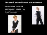 Школьный деловой стиль для мальчиков: Школьно деловой стиль для мальчиков может состоять из таких предметов гардероба, как брюки, рубашки, джемпера, жилеты и пуловеры.