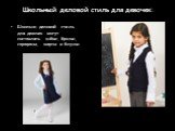 Школьный деловой стиль для девочек: Школьно деловой стиль для девочек могут составлять юбки, брюки, сарафаны, кофты и блузки.