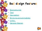 Bad design features. Backgrounds Text Navigation Blinking and animations Links General Design