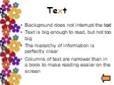 Text. Background does not interrupt the text Text is big enough to read, but not too big The hierarchy of information is perfectly clear Columns of text are narrower than in a book to make reading easier on the screen