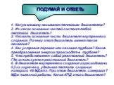 ПОДУМАЙ И ОТВЕТЬ. 1. Какую машину называют тепловым двигателем? 2. Из каких основных частей состоит любой тепловой двигатель? 3. Назвать основные части двигателя внутреннего сгорания. Почему этот двигатель имеет такое название? 4. Как устроена паровая или газовая турбина? Какие преобразования энерги