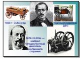 1878 г Н.Отто — изобрел четырехтактный двигатель внутреннего сгорания. 1860 г - Э.Ленуар. Одноцилиндровый ДВС