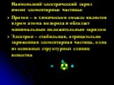 Наименьший электрический заряд имеют элементарные частицы: Протон – в химическом смысле является ядром атома водорода и обладает минимальным положительным зарядом Электрон – стабильная, отрицательно заряженная элементарная частица, одна из основных структурных единиц вещества