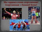 Мы гордимся этими спортсменами! Спортсменами с большой буквы!