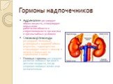 Гормоны надпочечников. Адреналин регулирует обмен веществ, стимулирует повышение работоспособности и сопротивляемости организма в чрезвычайных условиях. Глюкокортикоиды регулируют белковый, углеводный и жировой обмен (кортизон, гидрокортизон – стимулирует синтез глюкозы в печени и повышает ее содерж