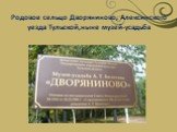 Родовое сельцо Дворяниново, Алексинского уезда Тульской,ныне музей-усадьба
