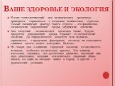 Ваше здоровье и экология. В наш технологический век человеческого организму приходится справляться с немалым количеством стрессов. Самый очевидный фактор такого стресса – это физическое загрязнение окружающей среды, ухудшение экологии. Как следствие – человеческий организм также, будучи продуктом ок