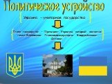 Украина – унитарное государство. Глава государства – Президент Украины, который является также Верховным Главнокомандующим Вооружёнными Силами.