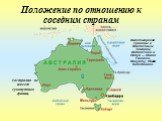 Положение по отношению к соседним странам. Австралия не имеет сухопутных границ. Имеет морские границы с Восточным Тимором, Индонезией и Папуа — Новой Гвинеей, Вануату, Новой Каледонией.