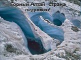 Горный Алтай - страна ледников!
