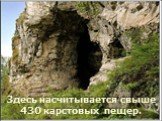 Здесь насчитывается свыше 430 карстовых пещер.