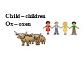 Child – children Ox – oxen