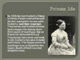 Private life. In 1836 he met Isabella Shawe, a timid, simple and artless girl. He fell outrightly in love with Isabella and they married. Thackeray and Isabella Shawe had a happy life during their first years of marriage. But as financial demands forced Thackeray into more and more work, Isabella be