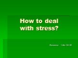 How to deal with stress? Romanova Yulia OA-32