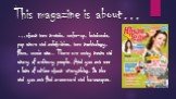 This magazine is about…. …about new trends, make-up, handmade, pop stars and celebrities, new technology, films, music etc.. There are many tests and story of ordinary people. And you can see a lots of advice about everything. In the end you can find crossword and horoscopes.