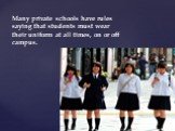 Many private schools have rules saying that students must wear their uniform at all times, on or off campus.