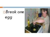 Break one egg
