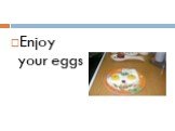 Enjoy your eggs