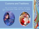 Customs and Traditions. There are a lot of traditions connected with Christmas. Some of them go back to pagan times, others are relatively new.