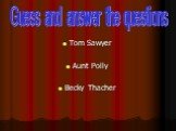 Tom Sawyer Aunt Polly Becky Thacher. Guess and answer the questions