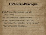 Erich Maria Remarque war ein Prosaautor. Die bekannteste seiner Werke – es ist "Drei Kameraden", "Arc de Triomphe","Im Westen nichts Neues", "Der schwarze Obelisk„.