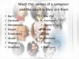 Mach the names of a composer and the country they are from. Bach Gershwin Mendelssohn Mozart Tchaikovsky Vivaldi Wagner Stravinsky. the USA Germany Austria Russia Italy Germany Russia Germany