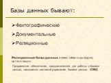 Фактографические Документальные Реляционные. Базы данных бывают: Реляционные базы данных имеют табличную форму организации. Программное обеспечение, предназначенное для работы с базами данных, называется системой управления базами данных - СУБД