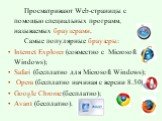 Просматривают Web-страницы с помощью специальных программ, называемых браузерами. Самые популярные браузеры: Internet Explorer (совместно с Microsoft Windows); Safari (бесплатно для Microsoft Windows); Opera (бесплатно начиная с версии 8.50); Google Chrome (бесплатно); Avant (бесплатно).