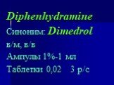 Diphenhydramine Синоним: Dimedrol в/м, в/в Ампулы 1%-1 мл Таблетки 0,02 3 р/с