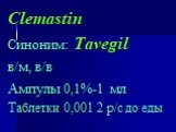 Clemastin Синоним: Tavegil в/м, в/в Ампулы 0,1%-1 мл Таблетки 0,001 2 р/с до еды
