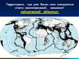 Территорию, где уже были или ожидаются очаги землетрясений, называют сейсмической областью.