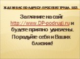 Ждем Вас по адресу: проспект Труда, 182. Загляните на сайт http://www.DP-podrugi.ru и будете приятно удивлены. Порадуйте себя и Ваших близких!