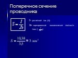 Поперечное сечение проводника. I- расчетный ток (А) Jэ- нормированная экономическая плотность тока ( )