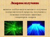 Лазерное излучение. является особым видом светового излучения электромагнитной природы, получаемое с помощью оптических квантовых генераторов- лазеров.