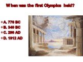 When was the first Olympics held? A. 776 BC B. 340 BC C. 290 AD D. 1912 AD