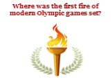 Where was the first fire of modern Olympic games set?