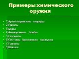 Примеры химического оружия. 1)Артиллерийские снаряды 2)Ракеты 3)Мины 4)Авиационные бомбы 5)Газомёты 6)Системы баллонного газопуска 7)Гранаты 8)Шашки.