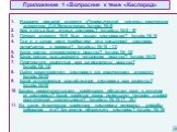 Приложение 1 «Вопросник к теме «Кислород». 1. Назовите восьмой элемент «Периодической системы химических элементов Д.И.Менделеева» (слайд № 4) 2. Кем и когда был открыт кислород? (слайды № 6 - 9) 3. Почему элемент № 8 был назван кислородом? (слайд № 5) 4. Где и в каком виде (свободном или связанном)