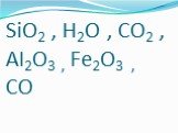 SiO2 , H2O , CO2 , AI2O3 , Fe2O3 , CO